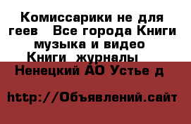 Комиссарики не для геев - Все города Книги, музыка и видео » Книги, журналы   . Ненецкий АО,Устье д.